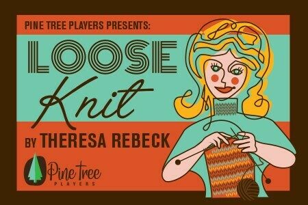 Loose Knit by Pine Tree Players is pleased to present Loose Knit by Theresa Rebeck, directed by Lauren Hawkeye